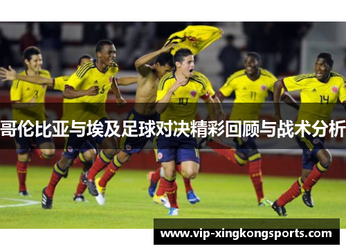 哥伦比亚与埃及足球对决精彩回顾与战术分析