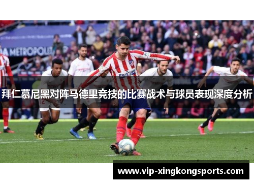 拜仁慕尼黑对阵马德里竞技的比赛战术与球员表现深度分析
